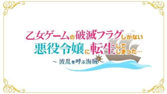乙女ゲームの破滅フラグしかない悪役令嬢に転生してしまった… 〜波乱を呼ぶ海賊〜